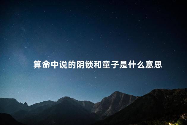 算命中说的阴锁和童子是什么意思